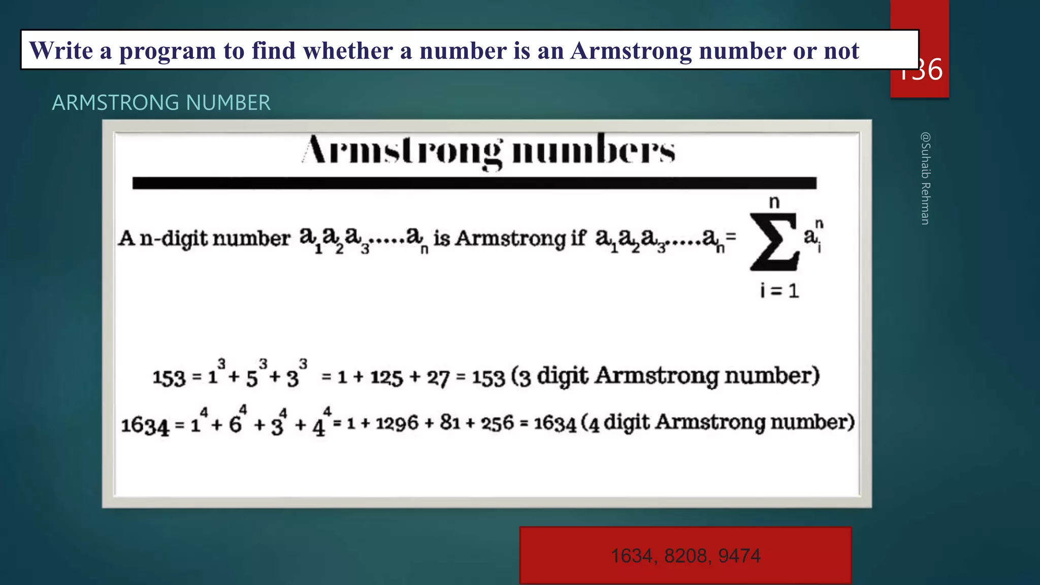 ARMSTRONG NUMBER
136
1634, 8208, 9474
Write a program to find whether a number is an Armstrong number or not
 