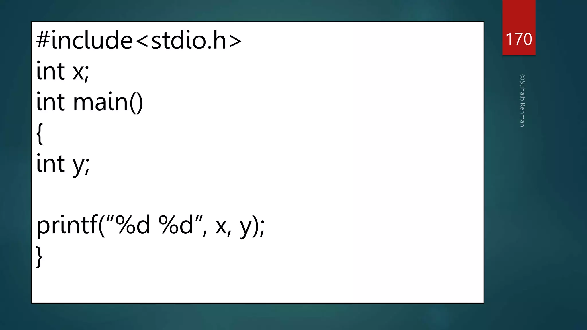 #include<stdio.h>
int x;
int main()
{
int y;
printf(“%d %d”, x, y);
}
170
 