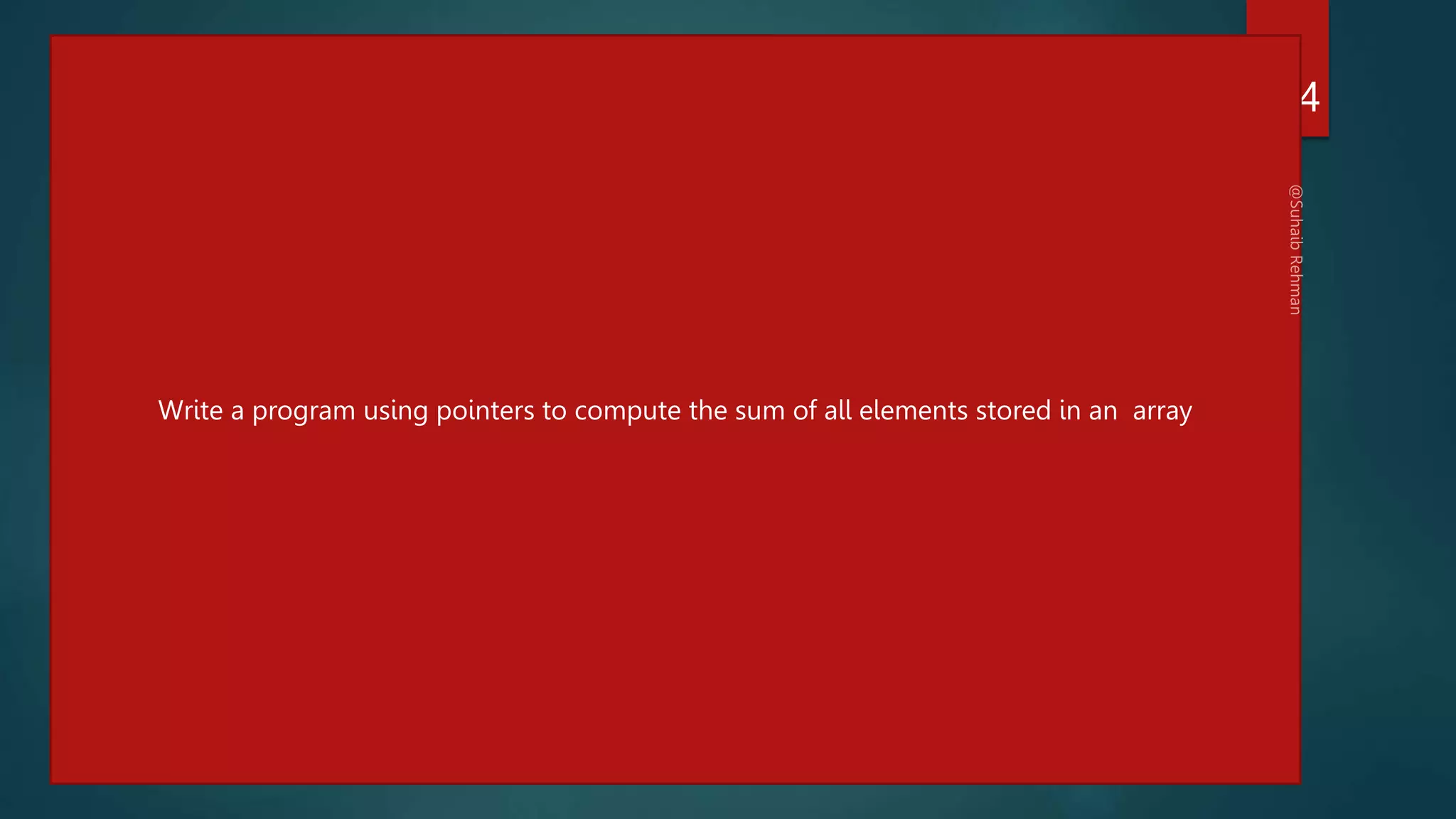 #include<stdio.h>
int main()
{
int *p ,sum;
int x[5]={5,9,6,3,7};
int i=0;
p=x;
printf("Elements value address");
while(i<5)
{
printf("x[%d] %d %un",i,*p,p);
sum=sum + *p;
i++,p++;
}
printf("n sum= %dn",sum);
printf("n x[0]= %un",&x[0]);
printf("p= %u",p);
ret
224
Write a program using pointers to compute the sum of all elements stored in an array
 