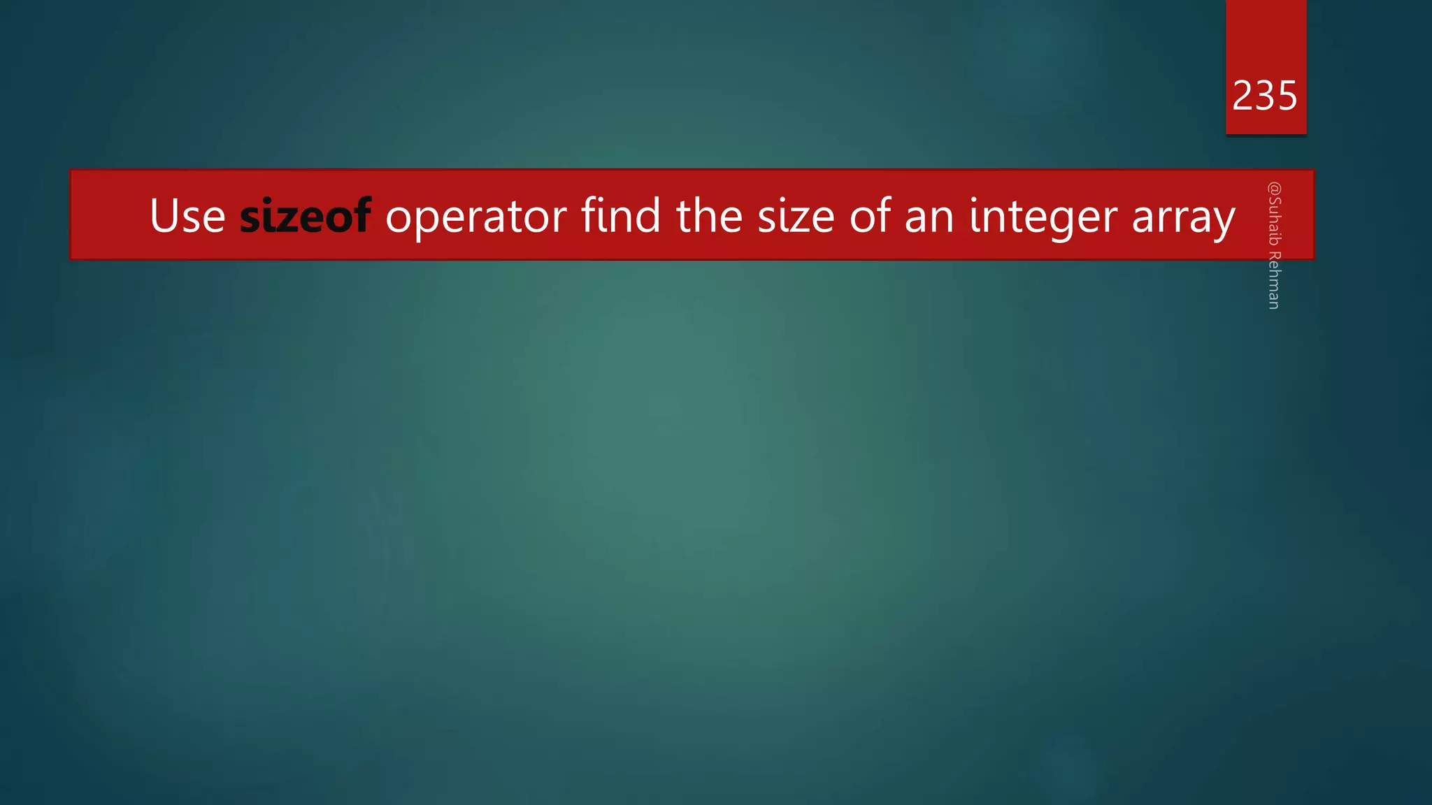 235
Use sizeof operator find the size of an integer array
 