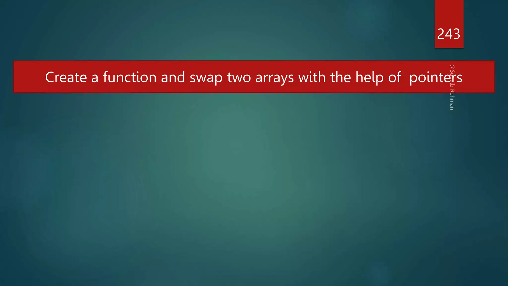 243
Create a function and swap two arrays with the help of pointers
 