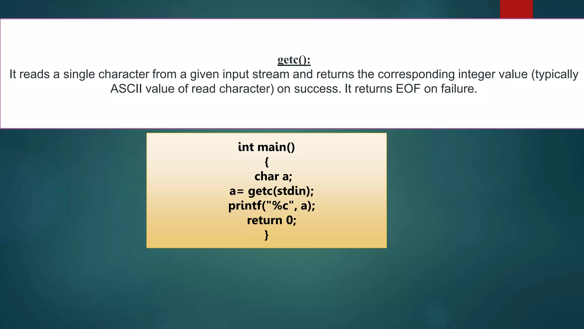 97
int main()
{
char a;
a= getc(stdin);
printf("%c", a);
return 0;
}
getc():
It reads a single character from a given input stream and returns the corresponding integer value (typically
ASCII value of read character) on success. It returns EOF on failure.
 