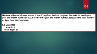 108
Necessary Use switch case and/or if else if required, Write a program that asks for two inputs
year and month number(1-12). Based on the year and month number, calculate the total number
of days from the Month Jan
E.G year:2020
month: 3
total days= 91
 