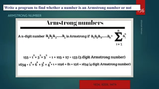 ARMSTRONG NUMBER
136
1634, 8208, 9474
Write a program to find whether a number is an Armstrong number or not
 