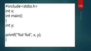 #include<stdio.h>
int x;
int main()
{
int y;
printf(“%d %d”, x, y);
}
170
 