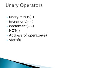  unary minus(-)
 increment(++)
 decrement(- -)
 NOT(!)
 Address of operator(&)
 sizeof()
 