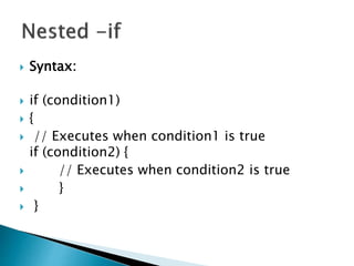  Syntax:
 if (condition1)
 {
 // Executes when condition1 is true
if (condition2) {
 // Executes when condition2 is true
 }
 }
 