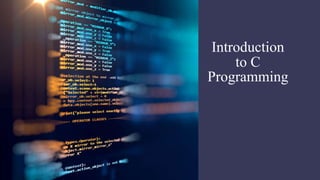 Introduction
to C
Programming
 