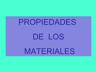 PROPIEDADES  DE  LOS MATERIALES 