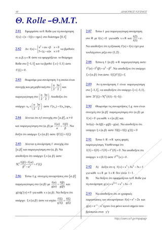48
Θ. R
2.81 Εφα
  f x x 1 
2.82 Αν
οι α,β,γ R
Rolle στο 
 f ξ 0  .
2.83 θεω
συνεχής και
παραγωγίσι
υπάρχει 0x
2.84 Δίν
και παραγω
δείξτε ότι υπ
2.85 Δίν
 α,β και π
αποδείξετε ό
 2
3
f β f
3ξ
β α


2.86 Έστ
παραγωγίσι
 g(x)g x 
υπάρχει ξ 
Rolle
αρμόστε το θ
 1 x ημx σ
2
x
f(x)
3 (γ
 
 

R ώστε να εφ
1,1 και να
ωρούμε μια συ
ι μη μηδενικ
ιμη στο
π
,
2



π 3π
,
2 2
 
 
 
ώ
εται ότι η f σ
ωγίσιμη στο (
πάρχει ξ α
εται η συνάρ
παραγωγίσιμ
ότι υπάρχει
 
 3
α
f ξ
α

τω f,g συνεχ
ιμες στο α,β
0 για κάθε
 α,β ώστε
e –Θ
θ. Rolle για τη
στο διάστημα
αx β x 0
γ α)x x 0
 
 
φαρμόζεται τ
βρεθεί ξ  
υνάρτηση f
κή στο
π 3π
,
2 2



3π
2



. Αποδε
ώστε of (x ) 
συνεχής στο 
(α, β) με
f α
α
α,β ώστε ξf
ρτηση f συν
μη στο (α, β).
 ξ α, β ώσ
χείς συναρτή
β με
f(α)
g(α)

x (α,β) . Να
ε να ισχύει
f
g
.Μ.Τ
η συνάρτηση
α  0,1
0
0
να βρεθούν
το θεώρημα
1,1 ώστε
η οποία είνα
π
2



και
είξτε ότι
o of(x )εφx .
 α,β , α > 0
  f β
β
 . Να
   f ξ f ξ 
εχής στο
Να
στε
ήσεις στο α,
f(β)
g(β)
 και
α δείξετε ότι
f (ξ) f(ξ)
g (ξ) g(ξ)



Τ.
η
ν
αι
α
β
2.
στ
Ν
το
2.
2
f
ξ
2.
στ
ώ
2.
συ
f
ln
υπ
2.
πα
f
υπ
2.
γι
Β)
τη
2.
πα
g
βρ
.87 Έστω
το R με f(x)
Να αποδείξετε
ουλάχιστον ρ
.88 Έστω
2 2
(α) f (β) 
 α,β έτσι
.89 Αν η
το  1,1 , να
στε  2f ξ 5 
.90 Θεωρο
υνεχείς στο [
 x 0 για κ
n f(α) ln f(β
πάρχει ξ (α
.91 Έστω
αραγωγίσιμη
   1 f 0 f 
πάρχει x 0
.92 Α) Δ
ια κάθε x R
) Να δε
η συνάρτηση
.93 Να απ
αραστάσεις τ
x 3
g(x) e x
 
ρίσκεται στο
htt
f μια παραγ
) 0 για κάθ
ε ότι η εξίσωσ
ρίζα στο 1,2
η f :[α,β] 
2 2
α β  . Να
ι ώστε:  f ξ f
συνάρτηση
α αποδείξετε
4
5ξ f(1) f( 
ούμε τις συνα
[α,β] παραγ
κάθε x [α,β
) g(β) g(α 
α,β) ώστε f (
f : R R τρ
η. Υποθέτουμ
   f 0 f 0  
0,1 ώστε 3
f
Δείξτε ότι η f
R με λ R δ
είξετε ότι εφα
   f x
g x e
ποδείξετε ότι
των συναρτή
3
έχουν ένα μ
ν y y
ΔΙΑΦΟΡΙΚΟ
ttp://users.sch
γωγίσιμη συ
θε x R και
ση f (x) f(x 
2 .
R παραγωγ
α αποδείξετε ό
 ξ ξ 
f είναι παρ
ότι υπάρχει
1) .
αρτήσεις f,g
γωγίσιμες στο
β] και
α) . Να αποδε
(ξ) f(ξ) g (ξ 
ρεις φορές
με ότι
0 . Nα απο

 3
x 0 .
  3
f x x λx 
δεν είναι 1
αρμόζεται το
2
x λx 3  
ι οι γραφικές
ήσεων f(x) 
μόνο κοινό ση
ΚΟΣ ΛΟΓΙΣΜΟΣ
h.gr/mipapagr
νάρτηση
f(2)
e
f(1)
 .
x) έχει μια
γίσιμη, ώστε:
ότι υπάρχει
ραγωγίσιμη
 ξ 1,1  ,
g που είναι
ο (α,β) με
είξετε ότι
ξ) 0
δείξετε ότι
2
x 3x 1 
1.
θ. Rolle για
ς
x
e 2x και
ημείο που
Σ
r
 