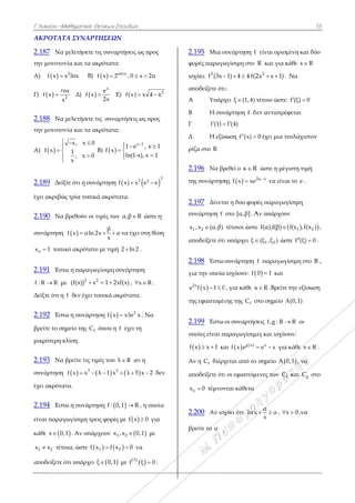 Γ Λυκείου –Μ
ΑΚΡΟΤΑΤ
2.187 Να
την μονοτον
Α)  f x 
Γ)  
n
f x
x


2.188 Να
την μονοτον
Α)  f x


 


2.189 Δείξ
έχει ακριβώ
2.190 Να
συνάρτηση
οx 1 τοπι
2.191 Έστ
f : R R μ
Δείξτε ότι η
2.192 Έστ
βρείτε το ση
μικρότερη κ
2.193 Να
συνάρτηση
έχει ακρότα
2.194 Έστ
είναι παραγ
κάθε x 0,
1 2x x τέτο
αποδείξετε ό
Μαθηματικά Θ
ΤΑ ΣΥΝΑΡΤ
μελετήσετε τ
νία και τα ακ
2
x lnx Β)
2
nx
x
Δ)  f x
μελετήσετε τ
νία και τα ακ
x, x 0
1
, x 0
x
 

ξτε ότι η συν
ώς τρία τοπικ
βρεθούν οι τ
 f x αln 2
ικό ακρότατο
τω η παραγω
με 2 2
(f(x)) x
f δεν έχει τ
τω η συνάρτη
ημείο της fC
κλίση.
βρείτε τις τιμ
  3
f x x 
ατα.
τω η συνάρτη
γωγίσιμη τρε
,1 . Αν υπάρ
οια, ώστε f x
ότι υπάρχει
Θετικών Σπουδ
ΤΗΣΕΩΝ
τις συναρτήσ
κρότατα:
  συνx
f x 2 ,
x
e
2x
 E) f
τις συναρτήσ
κρότατα:
B)  
1
f x
ln

 

νάρτηση  f x
κά ακρότατα.
τιμές των α,
β
2x α
x
  να
ο με τιμή 2 
ωγίσιμη συνά
2
1 2xf(x) 
οπικά ακρότ
ηση  f x x
όπου η f έχ
μές του λ R
  2
λ 1 x λ 
ηση  f : 0,1 
εις φορές με
ρχουν 1 2x ,x
  1 2x f x 
 ξ 0,1 με
δών
σεις ως προς
, 0 x 2π 
 x x 4 x 
σεις ως προς
x 1
e , x 1
n(1-x), x 1

 

  2 x
x e e 
.
β R ώστε η
έχει στη θέσ
ln 2 .
άρτηση
) , x R  .
τατα.
2
ln x . Να
χει τη
R αν η
λ 5 x 2  δε
R , η οποία
 f x 0 για
 0,1 με
0 να
 
 3
f ξ 0 .
2
x
2
η
ση
εν
α
2
φ
ισ
απ
A
B
Γ
Δ
ρί
2
τη
2
συ
x
απ
2
γι
e
τη
2
οπ
f
Α
απ
x
2
βρ
.195 Μια σ
ορές παραγω
σχύει: 2
f (3x 
ποδείξετε ότι
A Υπάρχ
Η συν
f (1) 
Η εξίσ
ίζα στο R
.196 Να βρ
ης συνάρτηση
.197 Δίνετα
υνάρτηση f
1 2,x (α,β)
ποδείξετε ότι
.198 Έστω
ια την οποία
 2x
f x 1 0 
ης εφαπτομέν
.199 Έστω
ποίες είναι π
 x x 1  κα
Αν η fC διέρχ
ποδείξετε ότι
o 0 τέμνον
.200 Αν ισχ
ρείτε το α
συνάρτηση f
ωγίσιμη στο
1) 4 4·f(2  
ι:
χει ξ (1,4) τ
νάρτηση f δε
f (4)
σωση f (x) 
ρεθεί ο κ R
ης   2
f x xe
αι η δυο φορ
στο [α,β]. Α
τέτοιοι ώστε
ι υπάρχει ξ 
συνάρτηση
α ισχύουν: f
0 , για κάθε x
νης της fC σ
οι συναρτήσ
παραγωγίσιμ
αι   g(x)
f x e 
χεται από το
ι οι εφαπτόμ
νται κάθετα
χύει ότι ln x
είναι ορισμ
R και για κ
2
2x x 1)  .
τέτοιο ώστε:
εν αντιστρέφ
0 έχει μια το
R ώστε η μέγι
2κ x
να είναι
ρές παραγωγ
Αν υπάρχουν
ε f(α),f(β)
1 2(ξ ,ξ ) ώστ
f παραγωγί
0 1 και
x R .Βρείτε
στο σημείο A
σεις f,g : R 
μες και ισχύο
x
e x  για
ο σημείο A 0
μενες των fC
α
x α
x
  , x
55
μένη και δύο
άθε x R
Να
f (ξ) 0 
φεται
ουλάχιστον
ιστη τιμή
ι το e .
γίσιμη
ν
 1 2f(x ),f(x ) ,
τε f (ξ) 0  .
ίσιμη στο R ,
την εξίσωση
A(0,1)
R οι
υν:
κάθε x R .
0,1 , να
και gC στο
x 0 ,να
5
,
,
 