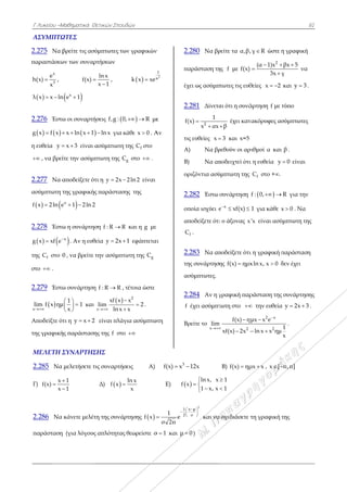 Γ Λυκείου –Μ
ΑΣΥΜΠΤΩ
2.275 Nα β
παραστάσεω
x
3
e
h(x)
x
 ,
 λ x x ln 
2.276 Έστω
   g x f x 
η ευθεία y 
 , να βρεί
2.277 Nα α
ασύμπτωτη τ
  f x 2ln e
2.278 Έστω
  g x xf e

της fC στο 0
στο  .
2.279 Έστω
 x
lim f x ημ

Αποδείξτε ότ
της γραφική
ΜΕΛΕΤΗ Σ
2.285 Να
Γ)
x
f(x)
x



2.286 Να
παράσταση
Μαθηματικά Θ
ΩΤΕΣ
βρείτε τις ασ
ων των συναρ
f(x) 
 x
n e 1
ω οι συναρτή
x ln x 1  
x 3  είναι
ίτε την ασύμ
αποδείξετε ό
της γραφική
x
e 1 2ln 2 
ω η συνάρτη
x
. Αν η ευθ
0 , να βρείτε
ω συνάρτηση
1
μ 1
x
 
 
 
και
τι η y x 2 
ής παράσταση
ΣΥΝΑΡΤΗΣ
μελετήσετε τ
1
1


κάνετε μελέτ
(για λόγους
Θετικών Σπουδ
σύμπτωτες τω
ρτήσεων
ln x
x 1


,
ήσεις f,g : 0
 ln x για κ
ασύμπτωτη
πτωτη της C
ότι η y 2x 
ς παράσταση
2
ση f : R R
θεία y 2x 
την ασύμπτω
η f : R R ,
 
x
xf x
lim
ln x


2 είναι πλάγ
ης της f στο
ΣΗΣ
τις συναρτήσ
Δ)  f x 
τη της συνάρ
ς απλότητας
δών
ων γραφικών
  xk x xe
, R  με
κάθε x 0 . Α
της fC στο
gC στο  .
2ln 2 είναι
ης της
και η g με
1 εφάπτετα
ωτη της gC
τέτοια ώστε
2
x
2
x



.
για ασύμπτω
ο 
σεις Α)
ln x
x
ρτησης  f x 
θεωρείστε σ
ν
2
1
x
ε
Αν
αι
ωτη
2.
πα
έχ
2.
f(
τι
A
B)
ορ
2.
οπ
απ
C
2.
τη
ασ
2.
f
Bρ
3
f(x) x 
Ε) f x
1
21
e
σ 2π

 

σ 1 και μ 
.280 Να βρ
αράσταση τη
χει ως ασύμπ
.281 Δίνετα
2
1
(x)
x αx


ις ευθείες x 
A) Να βρ
) Να απ
ριζόντια ασύ
.282 Έστω
ποία ισχύει e
ποδείξετε ότι
fC .
.283 Να απ
ης συνάρτηση
σύμπτωτες.
.284 Αν η γ
έχει ασύμπτ
ρείτε το
x
lim

12x

ln x, x
x
1 x, x

 

2
x μ
σ
 

 και να
0 )
ρείτε τα α,β,
ης f με f(x)
πτωτες τις ευθ
αι ότι η συνά
β
έχει κατ
3 και x=5
ρεθούν οι αρ
ποδειχτεί ότι
ύμπτωτη της
συνάρτηση
x
e xf(x)
 
ι ο άξονας x
ποδείξετε ότι
ης f(x) ημx
γραφική παρ
τωτη στο 
2
f(x) ημ
xf(x) 2x


 
Β) f(x) ημ
1
1


σχεδιάσετε τ
,γ R ώστε η
2
(α 1)x
3x γ
 


θείες x 2 
άρτηση f με τ
τακόρυφες ασ
ριθμοί α και
ι η ευθεία y
fC στο +.
 f : 0, 
1 για κάθε x
x είναι ασύ
ι η γραφική π
xln x, x 0 δ
ράσταση της
 την ευθεία
2 x
2
μx x e
ln x x ημ


 
μx x , x [ 
τη γραφική τ
61
η γραφική
βx 5
γ
 
να
και y 3 .
τύπο
σύμπτωτες
β .
0 είναι
R για την
x 0 . Να
ύμπτωτη της
παράσταση
δεν έχει
συνάρτησης
α y 2x 3  .
1
x
.
π,π]
της
1
ς
 