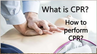 How to
perform
CPR?
 