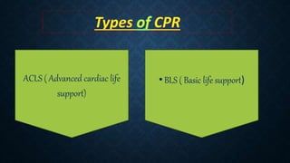 •BLS ( Basic life support)
ACLS ( Advanced cardiac life
support)
 