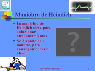 Maniobra de Heimlich La maniobra de Heimlich sirve para solucionar atragantamientos Se dispone de 4 minutos para conseguir echar el objeto 