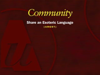 Community
Share an Esoteric Language
         (Argot)
 