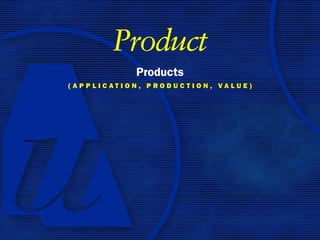 Product
           Products
(APPlicAtion, ProDuction, vAlue)
 