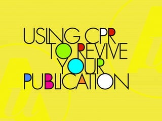 USING CPR
   TO REVIVE
    YOUR
PUBLICATION
 