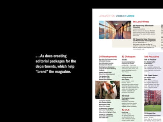 JANUARY 06                 urbanland
                                                                                   96 Land Writes
                                                                                   96 Preserving Affordable                             10
                                                                                   Housing                                              Bro
                                                                                   JOHN McCARRON                                        JO
                                                                                   When it comes to the future of affordable            Toda
                                                                                   rental housing, what is new is a national            fulfi
                                                                                   refocusing on the urgent need to preserve            in it
                                                                                   what is old.
                                                                                                                                        10
                                                                                   99 Toward a New Discourse                            STE
                                                                                   on Mixed-Use Development                             The
                                                                                   E L L E N B E R KO W I T Z                           com
                                                                                   More needs to be done to offset the                  an a
                                                                                   significant impediments currently interfering        and
                                                                                   with the creation of these projects on a             with
                                                                                   communitywide scale.                                 tour




. . .As does creating        24 Developments                32 Dialogues                                106 ProActive
                             New York City Promotes Green   32 ULI                                      106 In Practice
editorial packages for the   Affordable Housing
                             Best Affordable Housing
                                                            Accommodating Need,
                                                            Preparing for Growth
                                                                                                        The Marketing Mix
                                                                                                        for Mixed Use

departments, which help
                             Developments Named             M A R I LY N J . TAY L O R                  KEN BECKER
                             BuildingGreen Announces        Tough choices will need to be               Not only is the marketing mix
                             2005 Top Ten Green Building    made about what, when, and                  different, but there also are new

“brand” the magazine.
                             Products                       where rebuilding occurs in                  market segments that must be
                                                            New Orleans.                                reached.
                             Federal Tenants Drive
                             Mixed-Use Redevelopment
                             The Resilient City:
                                                            34 Housing                                  108 Open Space
                             How Modern Cities              Raising the Roof in                         The Value of Urban
                             Recover from Disaster          New Orleans                                 Open Space
                                                            MARK MURO AND                               RICHARD HUFFMAN
                                                            B R U C E K AT Z                            Philadelphia’s Rittenhouse
                                                            How should the nation go about              Square illustrates how urban
                                                            rebuilding a flood-prone, racially          public open space can add
                                                            divided city of great character and         value to adjacent private
                                                            soul so that it reemerges more              properties.
                                                            inclusive, sustainable, and
                                                            prosperous than before?

                                                            40 Retail
                                                            The Forgotten Frontier
                                                            of Retailing
                             Curing Fire Hazards
                                                            M I C H A E L B E YA R D
                             with Healing Hooves
                                                            America’s inner-city, minority
                             Washington’s New               neighborhoods are still the
                             Mixed-Use Gospel               forgotten frontier of retailing.
                             In Memoriam—Longtime
                             ULI Leader Charlie Shaw        42 ULX
                             A New Kind of Aging in Place   Retail Look
                                                            JAMES MIARA                                 113 Green Use
                             Former D.C. Convention
                             Center Site Transformed        Ten remade malls have                       Greening Downtown Greens
                             into Public Park               transformed the role of                     M A RY VO G E L
                                                            malls in American society                   Some cities are striving to make
                                                            through creative design.                    their building sites and parks as
 