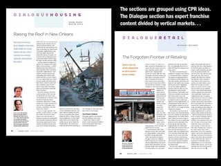 The sections are grouped using CPR ideas.
     dialoguehousing                                                                                                                                                                       The Dialogue section has expert franchise
                                                                                                                M A R K M U R O
                                                                                                                B R U C E K AT Z                                                           content divided by vertical markets. . .
     Raising the Roof in New Orleans
                                                                                                                                                                                                dialogueretail
                                                       Now that the initial bungled
     How should the nation go                          response to the housing crisis cre-
     about rebuilding a flood-prone,                   ated by Hurricane Katrina is five                                                                                                                                                                                                           M I C H A E L        B E YA R D
                                                       months old, the truly herculean chal-
     racially divided city of great                    lenge of rebuilding the rotted homes
                                                       and ghostly neighborhoods of the
     character and soul so that it                     Gulf Coast region presses with
     reemerges more inclusive,                         implacable urgency. No longer can

     sustainable, and prosperous
                                                       reconstruction be slotted for some
                                                       conveniently distant month or year.                                                                                                      The Forgotten Frontier of Retailing
                                                       No longer will lofty promises suffice.
     than before?                                         Instead, debates are rightly turn-
                                                       ing from the mistakes of the initial                                                                                                                                          Despite years of publicity,                  basis than do white communities,          public housing with little hope of
                                                       effort to house perhaps 1.2 million
                                                                                                                                                                                                America’s inner-city,                effort, and recent development suc-          but, not surprisingly, they are inun-     bettering their lives. Unemployment
                                                       displaced Gulf Coast residents, to                                                                                                       minority neighborhoods               cesses, the lack of retail services is       dated with fast-food restaurants and      for the Ninth Ward was above 30
                                                       sharp questions about reconstruct-                                                                                                                                            still a shameful reality in most             liquor stores.                            percent, public education was defi-
                                                       ing specific neighborhoods—most                                                                                                          are still the forgotten              lower-income neighborhoods                      The report concludes that poor         cient, the quality of health care
                                                       notably at Katrina’s ground zero,                                                                                                                                             around the country. Mile after mile          residents of Chicago’s south side live    was poor, the crime rate was high,
                                                       metropolitan New Orleans itself,                                                                                                         frontier of retailing.               of desolate commercial streets and           in a commercial desert—a situation        and racism was still a part of
                                                       where more than 200,000 houses                                                                                                                                                retail strips is still typical, and mil-     that appears to perpetuate itself in      everyday life. While this situation
                                                       lie in the original flood zone. There,                                                                                                                                        lions of residents are forced to             the absence of anchor retailers that      was extreme, similar situations
                                                       600,000 people were driven from                                                                                                                                               travel outside their communities             draw other retailers. According to the    exist today in cities around the
                                                       their homes—nearly 60 percent of                                                                                                                                              just to shop for basic items. While          study, the real culprit is low incomes,   country, and retail simply cannot
                                                       them nonwhite, many of whom                                                                                                                                                   it is true that the situation is slowly      but because income, segregation,          flourish in this type of environ-
                                                       lived in some of the most segre-                                                                                                                                              changing in some communities as              and race are highly correlated in         ment. It is not too much to hope
                                                       gated and flood-prone residential                                                                                                                                                                      forward-thinking    American cities, the effects are dis-     that the rebirth of lost neighbor-
                                                       areas in America.                                                                                                                                                                                      retailers and       proportionate in predominantly            hoods in New Orleans will provide
                                                          All of this sharpens the most                                                                                                                                                                       public and pri-     African American communities. One         a golden opportunity to bring back
                                                       crucial question of the new year                                                                                                                                                                       vate developers     of the most important recommenda-         more sustainable, mixed-income
                                                       for those who care about cities                                                                                                                                                                        bring services to   tions of the study is that more           neighborhoods that can support
                                                       and development in America: how                                                                                                                                                                        inner-city mar-     mixed-income communities should           retail services and serve as a model
                                                       should the nation go about                                                                                                                                                                             kets, any drive     be created in order to draw more          for the rest of the country of sus-
                                                       rebuilding a flood-prone, racially                                                                                                                                                                     through vast        retailers to these neighborhoods—an       tainable, retail-served communities.
                                                       divided city of great character and                                                                                   CADE MARTIN                                                                      swaths of Amer-     admirable goal. But the most suc-         But to accomplish this, more will be
                                                       soul so that it reemerges more                                                                                                                                                                         ican cities         cessful program designed to do just       required than simply building real
                                                       inclusive, sustainable, and pros-                                                                                                                                                                      shows that          that—HOPE VI—is in danger of being        estate and finding tenants willing to
                                                       perous than before?                      needed to achieve them are ready       do it—though at a time when both                                                                                       much more           scrapped by Congress.                     lease space. It will require building
                                                          This is a tough question. For-        at hand. Developers, planners, and     seem to be in short supply.                                                                                            needs to be            The situation in the inner city of     healthy neighborhoods in all their
     MARK MURO (top) is the policy                     tunately, current research on both       public officials weighing the daunt-                                                                                                                          done. No other      New Orleans was particularly illustra-    facets so that retailing can flourish.
     director of the Brookings Institution             the realities of prestorm New            ing task of rebuilding New Orleans     The Proper Outlines                                                                                                    developed coun-     tive of the problems of underserved           With the development industry’s
     Metropolitan Policy Program. BRUCE                Orleans and more broadly on              should not dither or delay. The task   The proper goals for reconstruction                                                                                    try would toler-    neighborhoods, even before Katrina        focus on glitzy, innovative projects
     KATZ (above) directs the program and                                                       may be gargantuan, but the United      are both ambitious and simple:
                                                       American housing and development                                                                                                                                                                       ate the situation   struck. While the tourist’s image of      ranging from the latest lifestyle
     is a vice president of the institution.




                                                                                                                                                                                                                                                       CADE MARTIN
                                                       policy provides reassurance that not     States knows how to deliver high-      l Greater New Orleans’s unbal-                                                                                         that exists in      New Orleans was one of commercial         centers to new suburban town cen-
     (Their report New Orleans after the Storm:
     Lessons from the Past, a Plan for the             only are the proper goals of recon-      quality housing and to design sus-     anced, unsafe development patterns                                                                                     today’s Ameri-      vibrancy and fun, especially in the       ters, it is easy to lose track of the
     Future can be viewed at www.brook.edu/            struction discernible, but also that     tainable places. This country just     must be bent toward safer, more                                                                                        can inner-city      French Quarter and a few other            reality that many communities
     metro/pubs/ 20051012_NewOrleans.htm.)             many of the policies and practices       needs the will and the leadership to   sustainable development.                                                                      neighborhoods, and it has been tol-          neighborhoods, the nearby lower           have virtually no retail at all and
                                                                                                                                                                                                                                     erated here for too long.                    Ninth Ward had no grocery store, no       little hope of getting any—none of
                                                                                                                                                                                                                                         A newly released study, Chain            bank, and few other stores and            the chain stores, none of the
34                U R B A N LA N D                JANUARY   2006                                                                                                                                                                     Reaction: Income, Race, and Access           services. Other poor neighborhoods        restaurants, none of the specialty
                                                                                                                                                                                                                                     to Chicago Retailers, conducted for          in the city faced similar retail defi-    outlets, none of the entertainment
                                                                                                                                                                                                                                     the Metro Chicago Information                ciencies, but, of course, what they       offerings, and none of the services
                                                                                                                                                                                                                                     Center, documents the situation              all had in common was that they           other communities take for granted
                                                                                                                                                                                                                                     through a survey of 75 neighbor-             had much deeper problems; lack of         in their day-to-day lives. And it is
                                                                                                                                                                                                                                     hoods across the city. It shows that         retail services was just a symptom        important to remember that no
                                                                                                                                                                                                                                     minority neighborhoods have fewer            of community dysfunction and not          neighborhood can be truly livable
                                                                                                                                                                                                MICHAEL BEYARD is
                                                                                                                                                                                                a senior resident fellow and         grocery stores, pharmacies, eye care         the disease itself.                       without retail services, and no met-
                                                                                                                                                                                                ULI/Martin Bucksbaum Chair           providers, health clubs, bookstores,            The poor were largely ware-            ropolitan area can be truly sustain-
                                                                                                                                                                                                for Retail and Entertainment.        and other retailers on a per-capita          housed in isolated and dilapidated        able with rot at its core. U L


                                                                                                                                                                                           40                U R B A N LA N D   JANUARY   2006
 