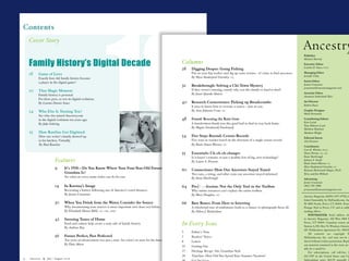 10
Contents




                                10
    Cover Story
                                                                                                                                                                                                      Ancestry
                                                                                                                                                                                                      Publisher


    Family History’s Digital Decade
                                                                                                                                                                                                      Michael Sherrod
                                                                                                                    Columns                                                                           Executive Editor
                                                                                                                                                                                                      Loretto D. Szucs, fuga
                                                                                                                    28	   Digging Deeper: Going Fishing
                                                                                                                          Put on your hip waders and dig up some worms—it’s time to find ancestors.   Managing Editor
    18	    Game of Lives                                                                                                                                                                              Jennifer Utley
           Exactly how did family history become                                                                          By Myra Vanderpool Gormley, cg
           a player in the digital game?                                                                                                                                                              Senior Editor
                                                                                                                    32	   Breakthrough: Solving a Chi-Town Mystery                                    Jeanie Croasmun
                                                                                                                                                                                                      jcroasmun@ancestrymagazine.com
    20	 That Magic Moment                                                                                                 If they weren’t missing, exactly why was this family so hard to find?
                                                                                                                          By Janet Sjaarda Sheeres                                                    Associate Editor
           Family history is personal.                                                                                                                                                                Anastasia Sutherland Tyler
           For three pros, so was its digital evolution.
           By Loretto Dennis Szucs                                                                                  40	 Research Cornerstones: Picking up Breadcrumbs                                 Art Director
                                                                                                                          It pays to know how to recreate a source—just in case.                      Robert Davis

    2	 Who Else Is Turning Ten?                                                                                          By Amy Johnson Crow, cg                                                     Graphic Designer
                                                                                                                                                                                                      Mark Vermeulen
           See who else joined Ancestry.com
           in the digital evolution ten years ago.                                                                  48	 Found: Rescuing the Rain Goat                                                 Contributing Editors
                                                                                                                          A handwritten thank-you this good had to find its way back home.            Kurt Laird
           By Jake Gehring
                                                                                                                                                                                                      Tana Pedersen Lord
                                                                                                                          By Megan Smolenyak Smolenyak                                                Matthew Rayback
    25	    How Rawlins Got Digitized                                                                                                                                                                  Matthew Wright
           How one writer’s family showed up                                                                        54	   Five Steps Beyond: Census Records                                           Editorial Intern
           in his kitchen. Virtually.                                                                                     Five ways to wander based on the direction of a single census record.       Arly Evensen
           By Paul Rawlins                                                                                                By Paula Stuart Warren, cg
                                                                                                                                                                                                      Contributors
                                                                                                                                                                                                      Curt B. Witcher, fuga
                                                                                                                    55	   Essentials: Ch-ch-ch-changes                                                Donn Devine, cg, cgi
                                                                                                                          Is it buyer’s remorse or just a healthy fear of big, new technology?        Beau Sharbrough
                          Features                                                                                        By Laura A. Prescott                                                        Juliana S. Smith
                                                                                                                                                                                                      Paula Stuart-Warren, cg
                                                                                                                                                                                                      Myra Vanderpool Gormley, cg
                          9	       It’s 1910—Do You Know Where Your Four-Year-Old Future                            60	 Connections: How Our Ancestors Stayed Tuned                                   Roseann Reinemuth Hogan, Ph.D.
                                   Grandma Is?                                                                            Two cans, a string, and other ways our ancestors stayed informed.           Terry and Jim Willard
                                   See what an every-name index can do for you.                                           By Beau Sharbrough                                                          Advertising		
                                                                                                                                                                                                      Jeanie Croasmun
                          1	      In Katrina’s Image                                                               64	 Pro|Confession: Not the Only Tool in the Toolbox                              (801) 705-7000
                                   Recreating a history following one of America’s worst disasters.                       Why online resources can’t replace the entire toolbox.                      jcroasmun@ancestrymagazine.com
                                   By Jeanie Croasmun                                                                     By Mary Douglass, cg                                                        Ancestry Magazine (ISSN 1075-475X) is
                                                                                                                                                                                                      lished bimonthly by MyFamily.com, Inc
                          30	 When You Drink from the Water, Consider the Source                                    66	 Bare Bones: From Here to Interring                                            W 4800 North, Provo, UT 84604. Perio
                                                                                                                                                                                                         .
                                   Why documenting your sources is more important now than ever before.                   A whirlwind tour of tombstones leads to a chance to photograph them all.    Postage Paid at Provo, UT and at addit
                                   By Elizabeth Shown Mills, cg, cgl, fasg                                                By Debra J. Richardson                                                      mailing offices.
                                                                                                                                                                                                           POSTMASTER: Send address ch
                          2	 Savoring Tastes of Home                                                                                                                                                 to Ancestry Magazine, 360 West 4800 N
                                   Food and culture help create a tasty side of family history.                     In Every Issue                                                                    Provo, UT 84604. Canadian return ad
                                                                                                                                                                                                      Station A, P Box 54, Windsor, Ontario
                                                                                                                                                                                                                  .O.
                                   By Andrew Bay
                                                                                                                                                                                                      6J5. Publications Agreement No. 400431
                                                                                                                    3     Editor’s Note                                                                    All contents are copyright ©
                          56	      Future Perfect, Past Perfected                                                   7     Readers’ Voices                                                             MyFamily.com, Inc. and may not be r
                                   Ten years of advancement was just a start. See what’s in store for the future.   8     Letters                                                                     duced without written permission. Repri
                                   By Dave Moon                                                                                                                                                       any material contained in this issue are
                                                                                                                    10    Getting Out
                                                                                                                                                                                                      able for a small fee.
                                                                                                                    17    Heritage Recipe: Sin, Grandma Style                                              For subscriptions, call toll-free 1
                                                                                                                    28    Timeline: How Did You Spend Your Summer Vacation?                           262-3787 in the United States and Ca
   A n ce s t r y  Jul y / August 2006
                                                                                                                                                                                                      Subscription price: $24.95 annually. P
 