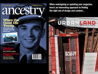 When redesigning or updating your magazine,
                  here’s an interesting approach to finding
                  the right mix of design and content...


When the
Good Die
Young




DNA Seals
the Deal

Nature, Nurture
or What?
 