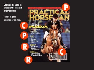 •
                           P
CPR can be used to
improve the interest
of cover lines.

Here’s a good
balance of stories.


                 •
                 C
                 •
                 P
                 •
                 R
                           •
                           C
                       •
                       R
 