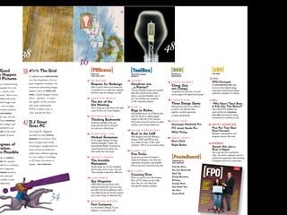 Good               38 #!@% The Grid                            PROcess                                            ToolBox                                           RR                                                                       AND
s Happen                                                      HOW DO
                                                              THEY DO THAT?
                                                                                                                 PRACTICE MAKES                                     REVIEWS �
                                                                                                                                                                    RESOURCES
                                                                                                                                                                                                                                        THE REST


d Pictures
                                          MODULAR GRID                                                           PERFECT
                                                                                                                                                                                                                                   � OPO
                                                         12   RE:DESIGN                                     45   L AYO U T
                                                                                                                                                               53   STOCK MARKET                                                        FPO=Chutzpah
                                                              Request for Redesign                               Mondrian was                                       Cheap (but                                                          It’s OUR POSITION ONLY (get
                                                              What to ask for when you’re looking for            ...a Painter?                                      not Cheap)                                                          it), but it’s time editorial design
                                            BREAK THE
                                                              an outside ﬁrm to remake your magazine,            The term Mondrian Layout gets bandied                                                                                  stops being treated like the design
                                                              and how to get the redesign you need.                                                                 Comparing three ultra-low cost stock
                                                                                                                 about like everyone knows exactly                                                                                      profession’s equivalent of a dentist.
                         RULES                                                                                                                                      services against the higher-priced spread.
                                                                                                                 what it is and who Mondrian was. In
KE DO                                                    14   CREATIVE BRIEFS                                    fact, Piet Mondrian has something
                                                                                                                                                               54   LAUNCH PAD                                                     4 H�J
                                                              The Art of the                                     to offer magazines designers.
                                                              Art Meeting                                                                                           Three Design Gems                                                   “Why Hasn’t There Been
                                                              How to bring your best ideas to the table     46   TYPE A                                             Although these titles are as different                              A Pub Like This Before?”
                                                                                                                                                                    as can be, one thing ties them                                      Each month FPO publishes the
                                                              to get the best out of your designers.             Rags to Riches                                     together—excellent approaches                                       good and the bad, HOSANNAS
THAN�PERFECT                                                                                                     Fully justiﬁed type is out of fashion these
                                                                                                                                                                    to design and branding.                                             AND JIBES (assuming the design
                                                         16   WRITERS BLOCK                                      days, but the art of creating ragged
                                                                                                                                                                                                                                        community has something to say.)
                                                              Thinking Backwards                                 margins is often left to the computer.

                    42   D.J Stout                                                                                                                             56
        TECHNICAL                                                                                                                                                   FONT FONT
                                                              Sometimes imagining what your                      Here’s what to look for and how to adjust
                                                                                                                                                                    Monotype Menhardt Pro
                         Goes PC                              article looks like after it’s designed
                                                              can make your writing better.
                                                                                                                 settings to get the best looking text.
                                                                                                                                                                    ITC Avant Garde Pro
                                                                                                                                                                                                                                60 ARTIST SHOWCASE
                                                                                                                                                                                                                                        Pros Put Their Best
                                                                                                            48   I M A G E C O N S U LTA N T                                                                                            Feats Forward
NADE                                                                                                                                                                HFJ Verlag
                                            RADICAL
                                                         18   QUESTIONS FOR:                                     Back to the LAB                                                                                                        Illustrators, photographers, and

                         REDESIGN
                                                              Michael Grossman                                   Most designers know the difference            58 S W E E T      SPOTS
                                                                                                                                                                                                                                        designers promote their work.
                                                              As the original designer of Saveur,                between CMYK and RGB, but few
                                                                                                                 of us realize the value of that “other”            Dave Clark
egrees of                                                     National Geographic Traveler, and
                                                              Entertainment Weekly, Grossman has                 colorspace: LAB. It can do amazing things.         Ralph Butler
                                                                                                                                                                                                                                64 ENDBUG
                                                                                                                                                                                                                                        Denial’s Not Just a
ration:                                                       evolved beyond mere design—but                                                                                                                                            River in Eqypt
on Possible                                                   what exactly does that mean?                  50   HANDS�ON
                                                                                                                 Five Tricks
                                                                                                                                                                                                                                        And scope ain’t just a mouthwash,

        IMPROVE                                          21   COVER CHARGE                                       Layout pros use these techniques in                  PasteBoard                                                        either. How clients, employers and even
                                                                                                                                                                                                                                        professional organizations take advantage
 INE                                                          The Invisible                                      Quark and InDesign to save time and                OBSERVED IN                                                         of designers (and not in a good way.)
                                    PAY ATTENTION             Nameplate                                          make better documents—and probably                 THE MARGINS

                                                              Should images go over the nameplate,               90% of users don’t even know they exist.           Fool Me Once...                                             FOR PUB
                                                                                                                                                                                                                                        LICA   TIONS O
                                                                                                                                                                                                                                                       N LY                THE MAGAZINE


                                                              and if so how much can you cover up?                                                                  You Can Quote Me
                                                                                                                                                                                                                                                                          FOR MAGAZINE
                                                                                                                                                                                                                                                                         EDITORIAL DESIG


                                                                                                            52
                                                                                                                                                                                                                                                                                        N


                                                                                                                 H I ,T E C H
TEMENTS                                                       Three strategies make all the difference.                                                             Desk Top
                                                                                                                 Crossing Over
                                                         20   LATE GREAT                                         When you need to move ﬁles between                 Design Beastiary                                            GET MO
                                                                                                                                                                                                                                       RE CREA
                                                                                                                                                                                                                                               TIV   E




                                                                                                                                                                    Glossary
                                                              Spy Magazine                                       Macs and PCs things can get a little                                                             MAK E ’EM
                                                                                                                                                                                                                            LIST EN!

                                                                                                                                                                                                                5 Things Every
                                                              (1986-1998) Irony may close on the                 dicey. Here are a few things that                  Kneads Work                                 DESIGNER
                                                                                                                 will make the transition seamless.                                                            Should
                                                              Saturday Evening Post, but it was alive                                                               One Great Tool                             Know About
                                                                                                                                                                                                               EDITORIAL
                                                              and well in this iconic publication, with a                                                           My Hero                                                                                                    Plus:
                                                              tone inﬂuenced by the Harvard Lampoon                                                                 Classic Book                              FEATU RE THIS
                                                                                                                                                                                                                                                                          PRO CESS
                                                                                                                                                                                                                                                                          RE:REDESIGN,
                                                                                                                                                                                                                                                                        �� QUESTIONS

                                                              and a classic design by Alexander Isley.                                                                                                        %*#@ The Grid
                                                                                                                                                                                                              FPO INTER
                                                                                                                                                                                                                        VIEW
                                                                                                                                                                                                                                                                         FOR: MICHAEL
                                                                                                                                                                                                                                                                      GROSSMAN, NEW
                                                                                                                                                                                                                                                                     LAUNCHES, COVER
                                                                                                                                                                                                             D.J. STOUT on Being                                     CHARGE, LAYOU
                                                                                                                                                                                                                                                                                   TS
                                                                                                                                                                                                             PC (Magazine, that is)                                       THAT WORK



                                                         22
                                                                                                                                                                                                                                                                        TOO LBOX


                                                              REDESIGN REVIEW
                                                                                                                                                                                                             IMAG E FIRST
                                                                                                                                                                                                                          AID                                          STOCK HOUSE
                                                                                                                                                                                                             Make GOOD Thin
                                                                                                                                                                                                             Happen to BAD gs
                                                                                                                                                                                                                                                                    SHOWDOWN, LAB




                                                              Fast Company
                                                                                                                                                                                                                                                                     COLOR, SECRET

                                                                                                                                                                                                             Pictures                                                  PAGE LAYOUT
                                                                                                                                                                                                                                                                   PROGRAM TRICK
                                                                                                                                                                                                                                                                                 S
                                                                                                                                                                                                                                                                              R�R


                                                              In a less frenetic redesign, FC uses
                                                                                                                                                                                                                                                                       REVIEWS OF:
                                                                                                                                                                                                                                                                    STOCK HOUSES,
                                                                                                                                                                                                                                                                       NEW FONTS,
                                                                                                                                                                                                                                                                    ILLUSTRATORS,

                                                              elegance to communicate style.                                                                                                                                                                      PHOTOGRAPHERS
 