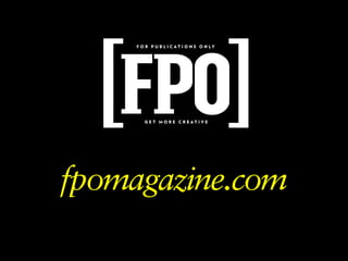 F O R P U B L I C AT I O N S O N LY




        GET MORE CREATIVE




fpomagazine.com
 