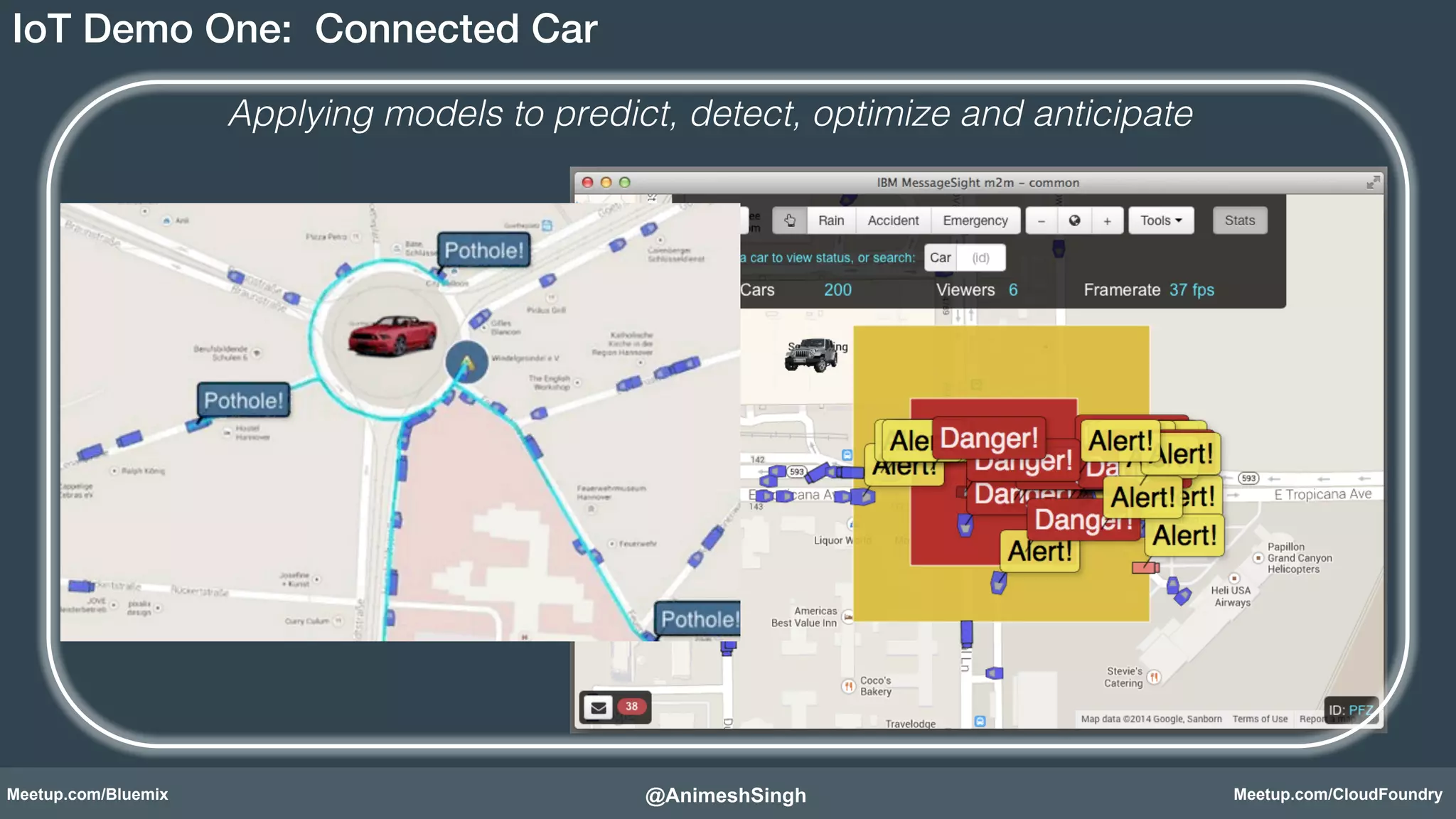 IoT Demo One: Connected Car! 
Applying models to predict, detect, optimize and anticipate! 
@AnimeshSingh! 
Meetup.com/Bluemix Meetup.com/CloudFoundry 
 