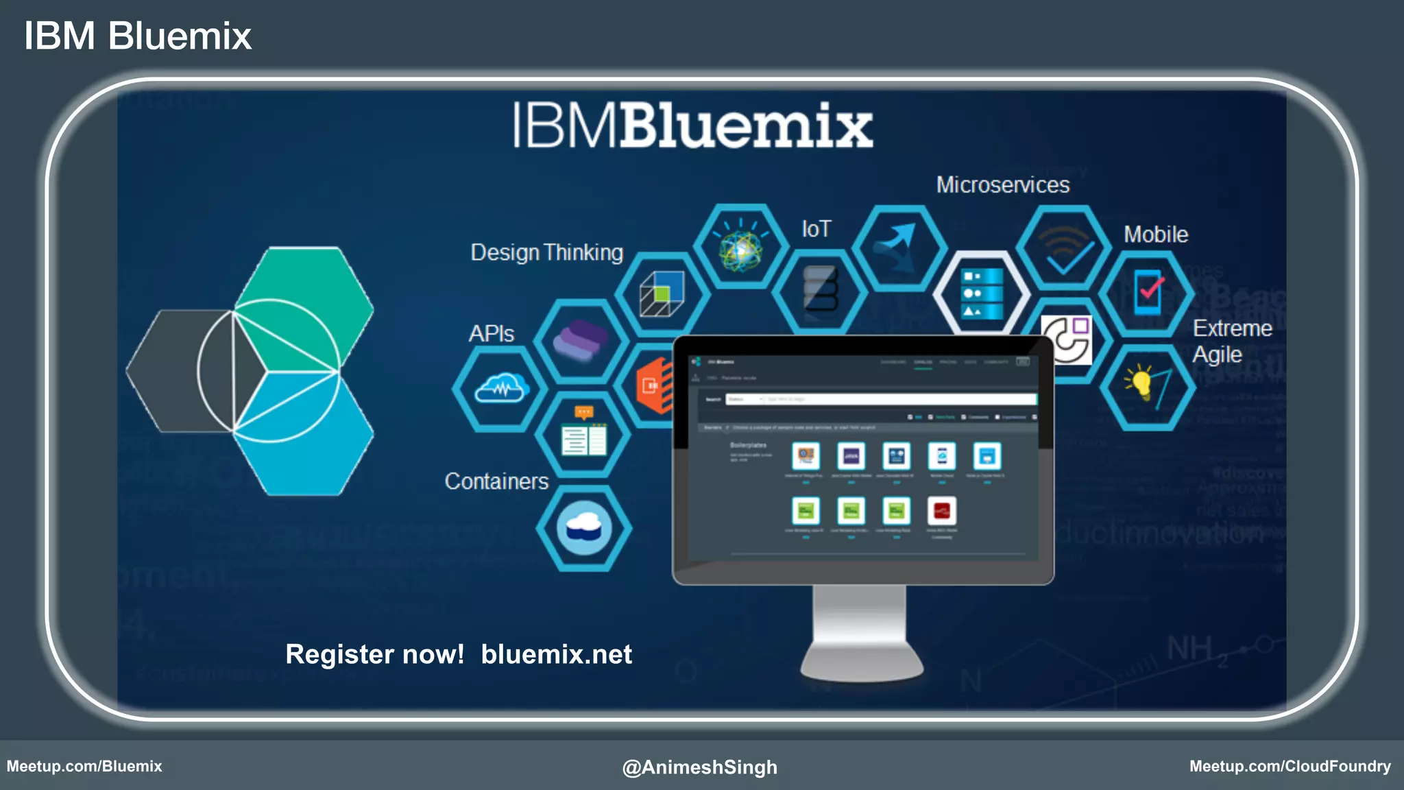 IBM Bluemix! 
Register now! bluemix.net! 
@AnimeshSingh! 
Meetup.com/Bluemix Meetup.com/CloudFoundry 
 