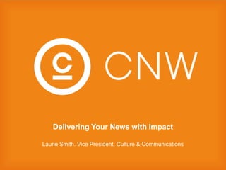 Delivering Your News with Impact Laurie Smith. Vice President, Culture & Communications 