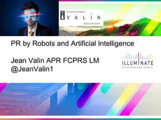 PR by Robots and Artificial Intelligence
Jean Valin APR FCPRS LM
@JeanValin1
 