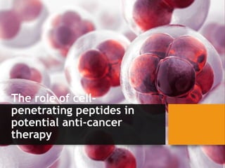 The role of cell-
penetrating peptides in
potential anti-cancer
therapy
 