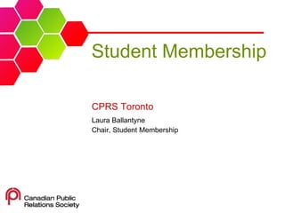 Student Membership CPRS Toronto   Laura  Ballantyne Chair, Student Membership 
