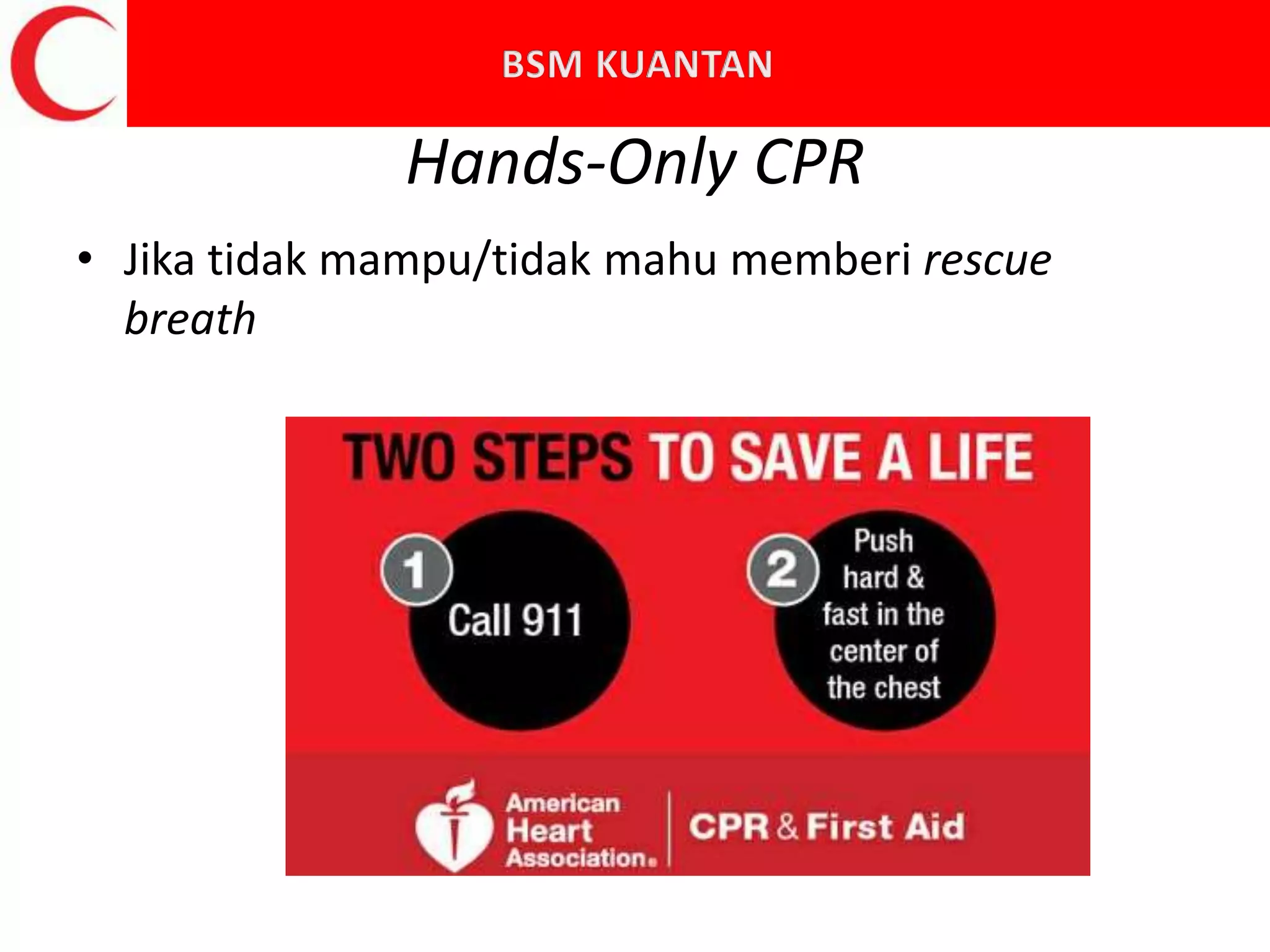 Hands-Only CPR
• Jika tidak mampu/tidak mahu memberi rescue
breath
 