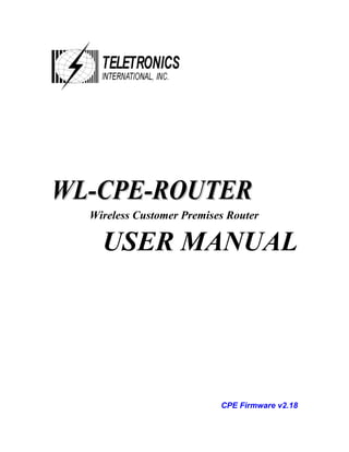 WL-CPE-ROUTER
  Wireless Customer Premises Router

    USER MANUAL




                           CPE Firmware v2.18
 