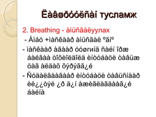 ËàâøðóóëñàíËàâøðóóëñàí тусламжтусламж
2. Breathing - àìüñãàëуулах
- Àìáó +ìàñêààð àìüñãàë ºãíº
- ìàñêààð àãààð óóøгиíä ñàéí îðæ
áàéãàà òîõèîëäîëä èíòóáàöè òàâüæ
öàã àëäàõ õýðýãã¿é
- Ñóäàëãààãààð èíòóáàöè òàâüñíààð
èë¿¿òýé ¿ð ä¿í àæèãëàãäààã¿é
áàéíà
 