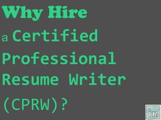 Why Hire
a Certified
Professional
Resume Writer
(CPRW)?
 