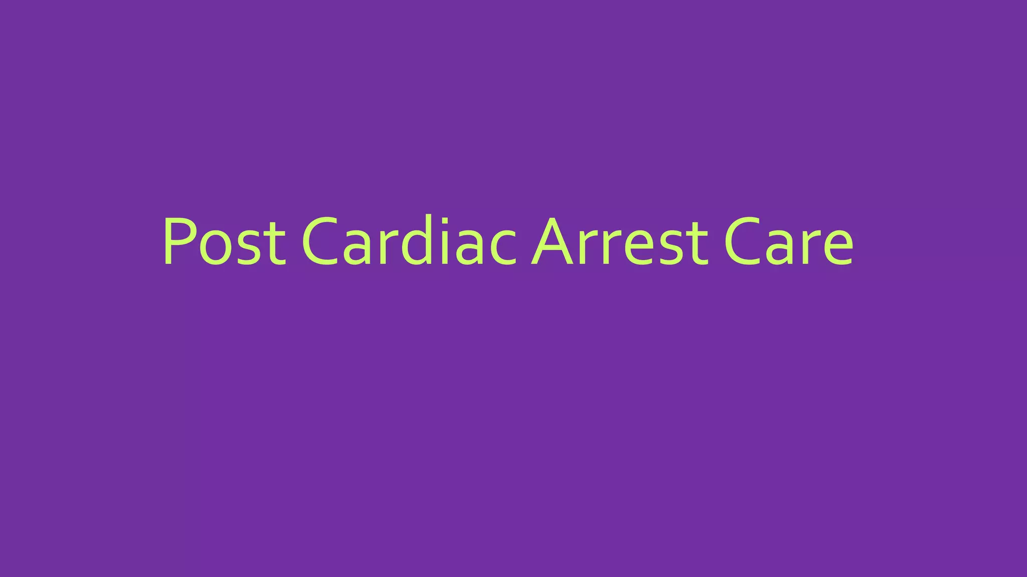 Post Cardiac Arrest Care
 
