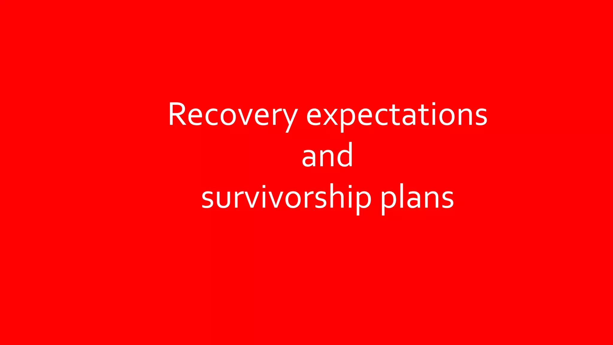 Recovery expectations
and
survivorship plans
 