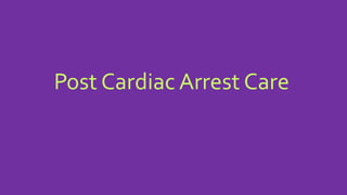 Post Cardiac Arrest Care
 