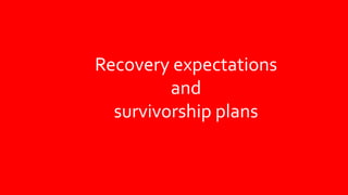 Recovery expectations
and
survivorship plans
 
