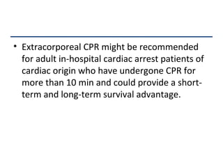 Extracorporeal CPR might be recommended for adult in-hospital cardiac arrest patients of cardiac origin who have undergone CPR for more than 10 min and could provide a short-term and long-term survival advantage. 