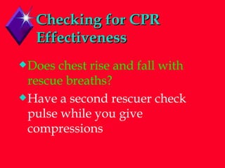 Checking for CPR Effectiveness Does chest rise and fall with rescue breaths? Have a second rescuer check pulse while you give compressions 