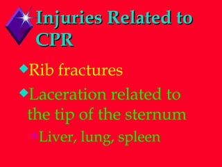 Injuries Related to CPR Rib fractures Laceration related to the tip of the sternum Liver, lung, spleen 