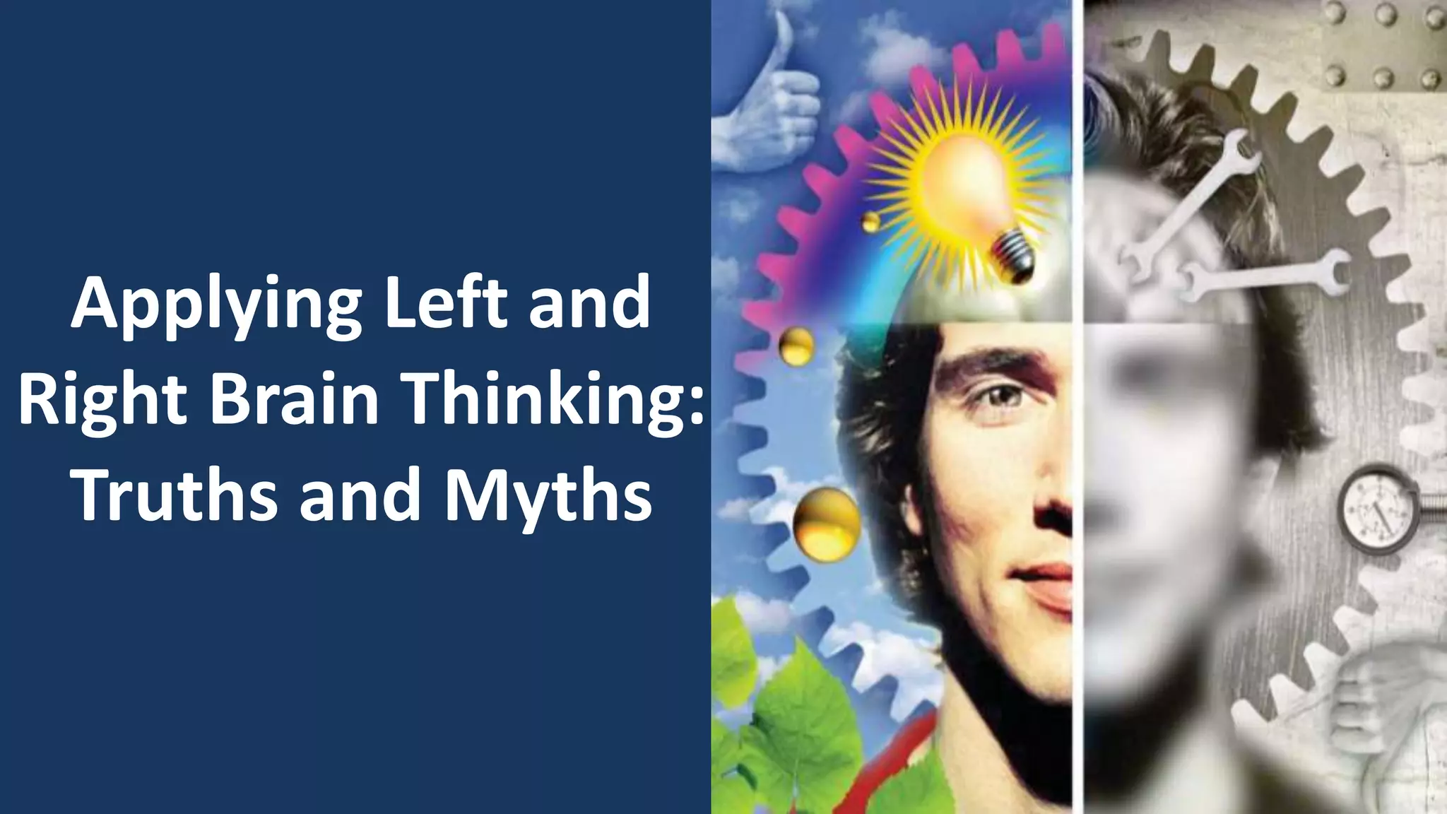 Applying Left and
Right Brain Thinking:
Truths and Myths
 