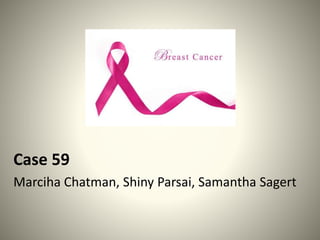 Case 59 
Marciha Chatman, Shiny Parsai, Samantha Sagert 
 