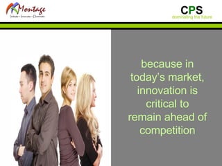 because in today’s market, innovation is critical to remain ahead of competition 