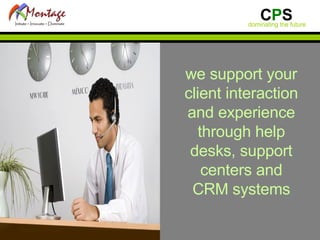 we support your client interaction and experience through help desks, support centers and CRM systems 